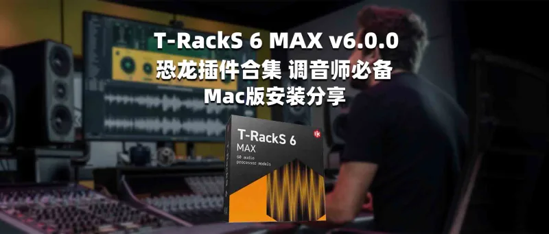 T-RackS 6 MAX v6.0.0 恐龙插件合集 调音师必备 Mac版安装分享-彦逸分享