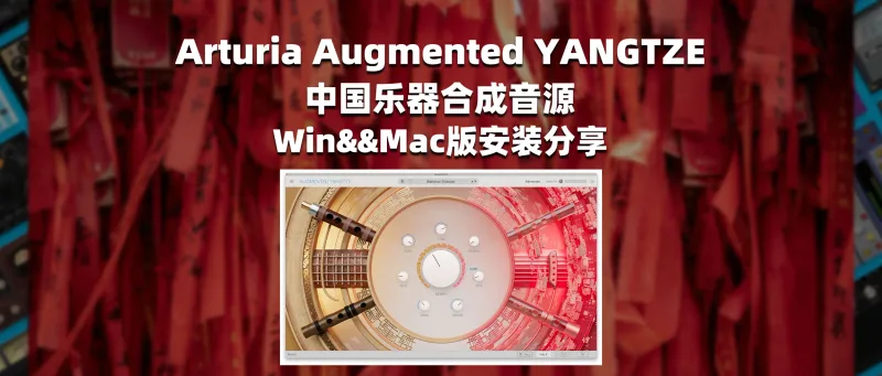 Arturia Augmented YANGTZE 中国乐器合成音源 Win&&Mac版安装分享-彦逸分享