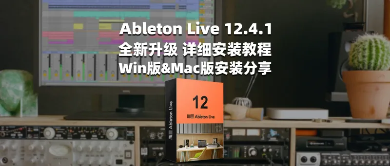 Ableton Live 12.4.1 全新升级 详细安装教程 Win&Mac-彦逸分享